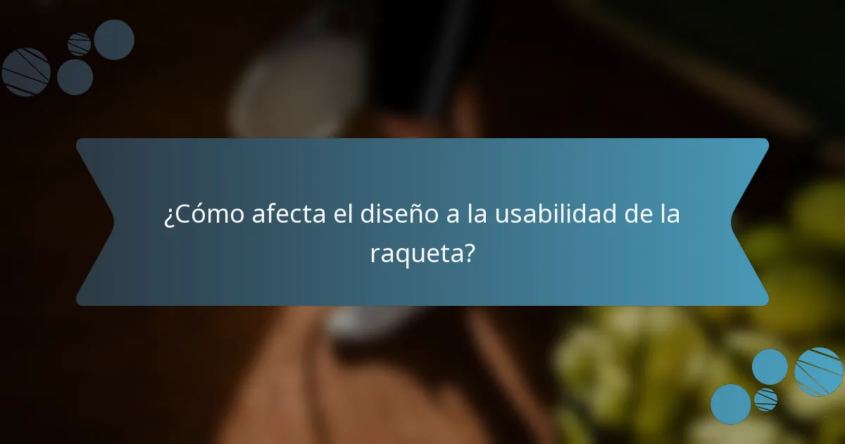 ¿Cómo afecta el diseño a la usabilidad de la raqueta?