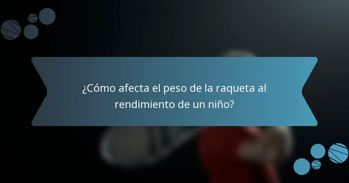 ¿Cómo afecta el peso de la raqueta al rendimiento de un niño?