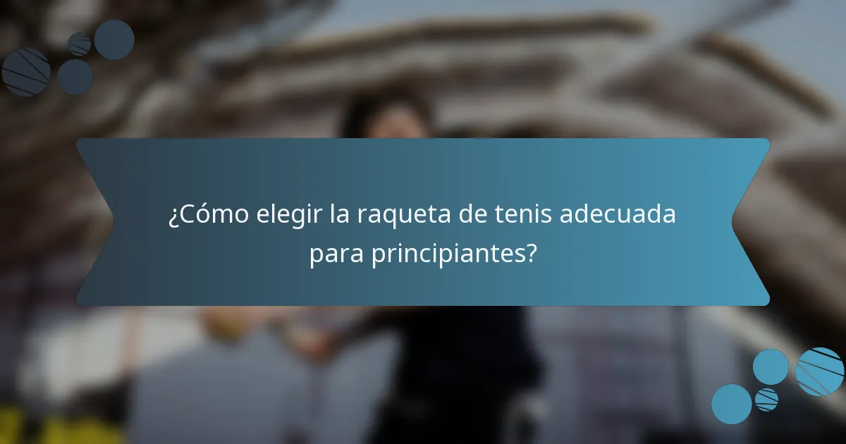 ¿Cómo elegir la raqueta de tenis adecuada para principiantes?