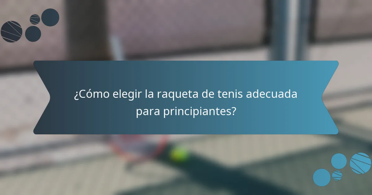 ¿Cómo elegir la raqueta de tenis adecuada para principiantes?