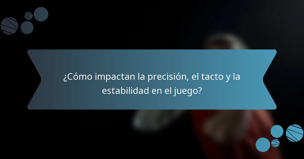 ¿Cómo impactan la precisión, el tacto y la estabilidad en el juego?