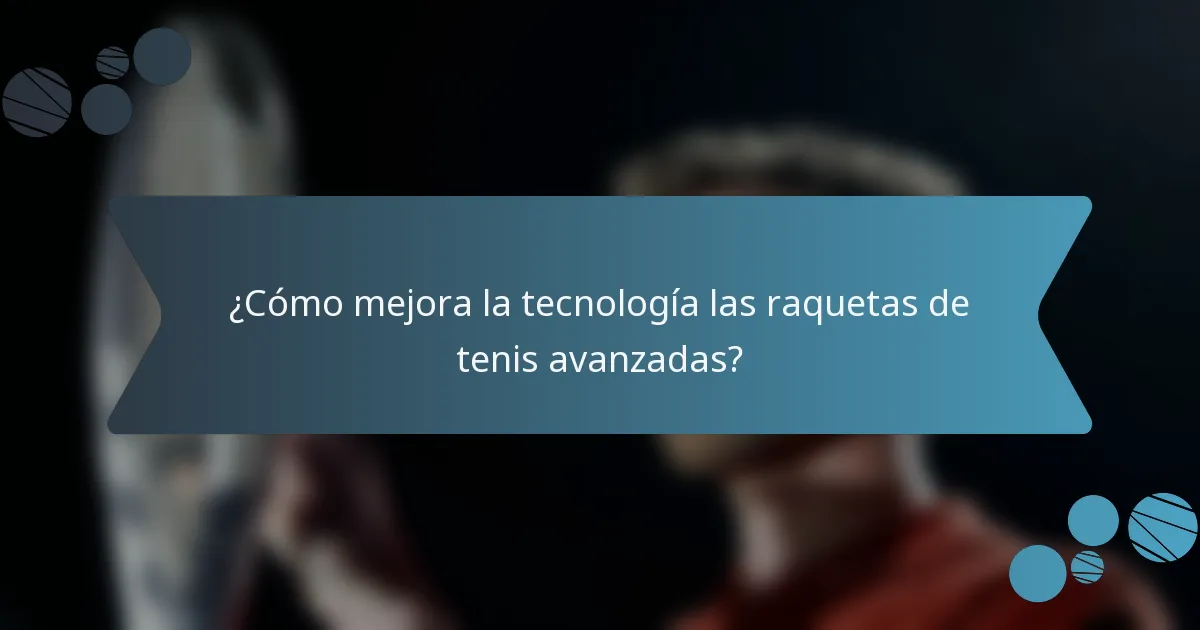 ¿Cómo mejora la tecnología las raquetas de tenis avanzadas?