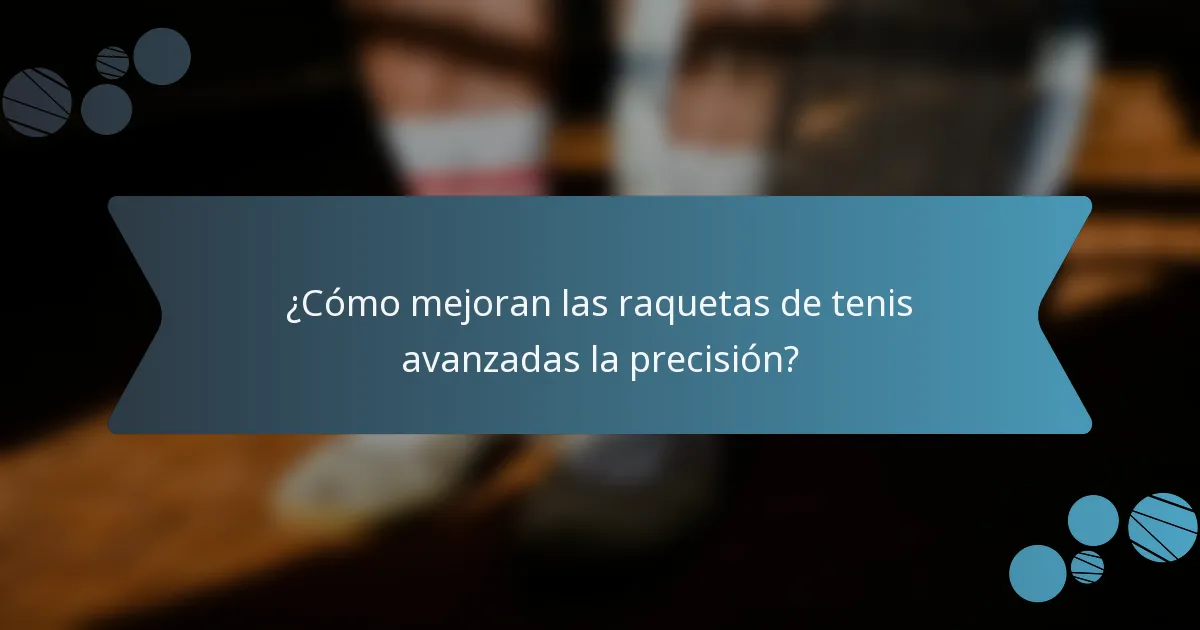 ¿Cómo mejoran las raquetas de tenis avanzadas la precisión?