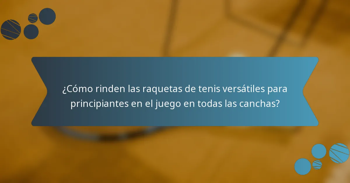 ¿Cómo rinden las raquetas de tenis versátiles para principiantes en el juego en todas las canchas?