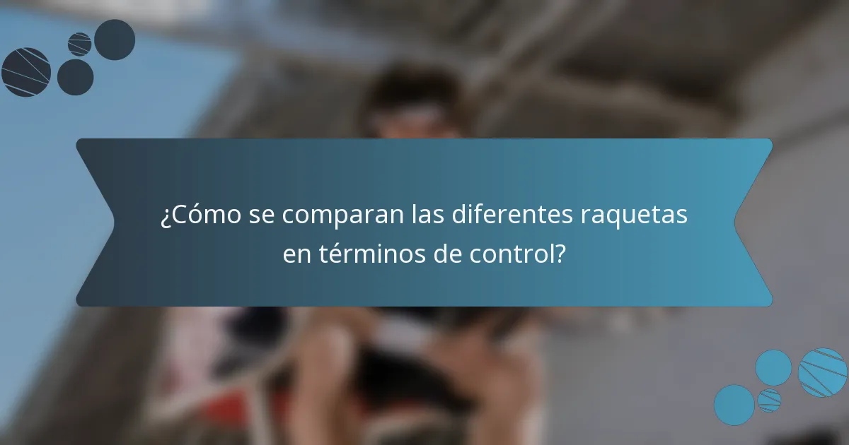 ¿Cómo se comparan las diferentes raquetas en términos de control?