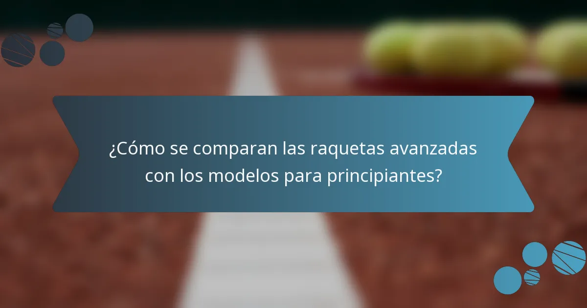 ¿Cómo se comparan las raquetas avanzadas con los modelos para principiantes?