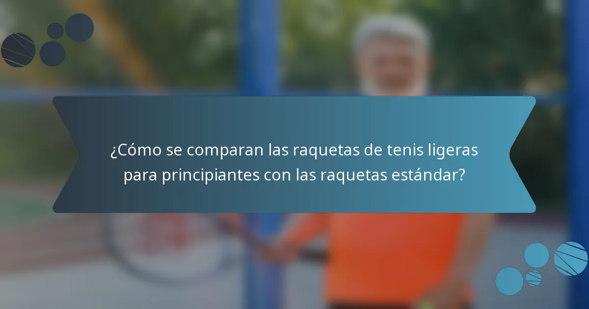 ¿Cómo se comparan las raquetas de tenis ligeras para principiantes con las raquetas estándar?