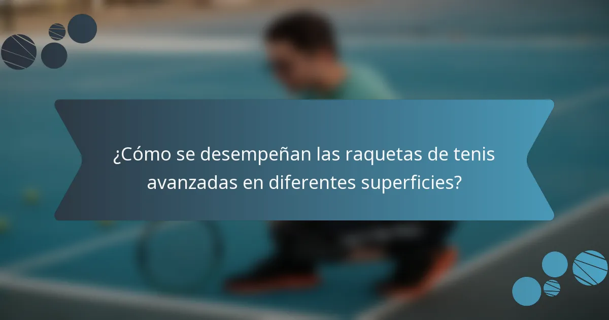 ¿Cómo se desempeñan las raquetas de tenis avanzadas en diferentes superficies?
