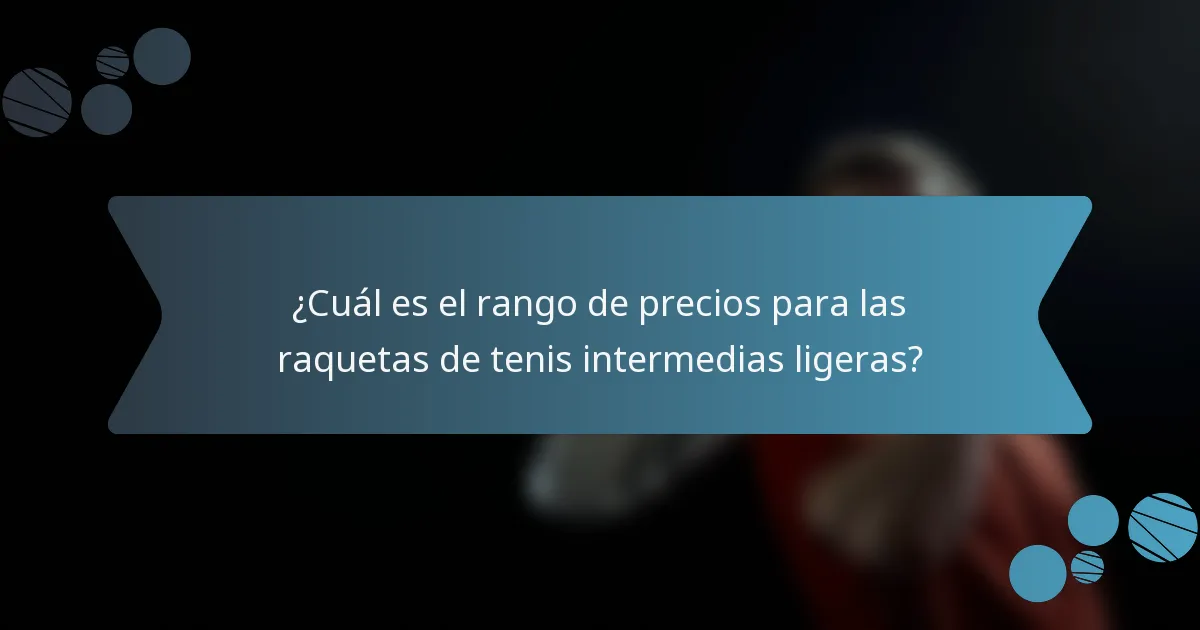 ¿Cuál es el rango de precios para las raquetas de tenis intermedias ligeras?