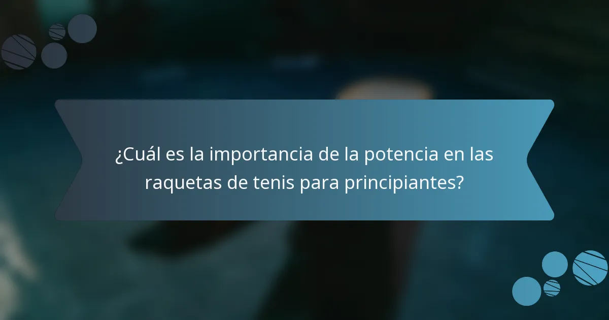 ¿Cuál es la importancia de la potencia en las raquetas de tenis para principiantes?