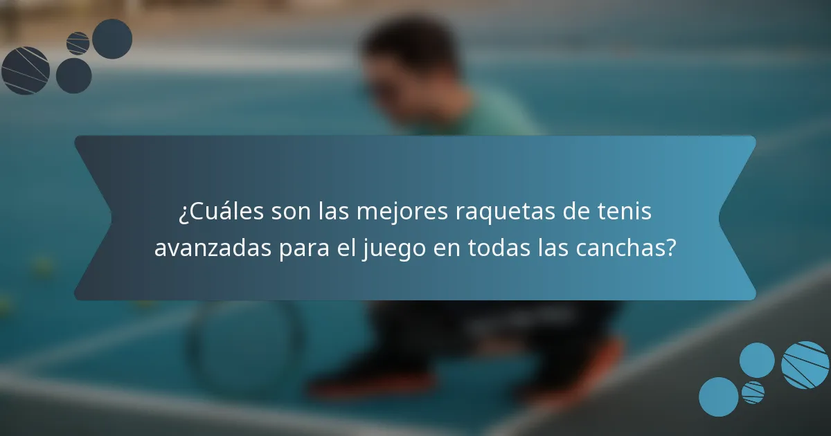 ¿Cuáles son las mejores raquetas de tenis avanzadas para el juego en todas las canchas?
