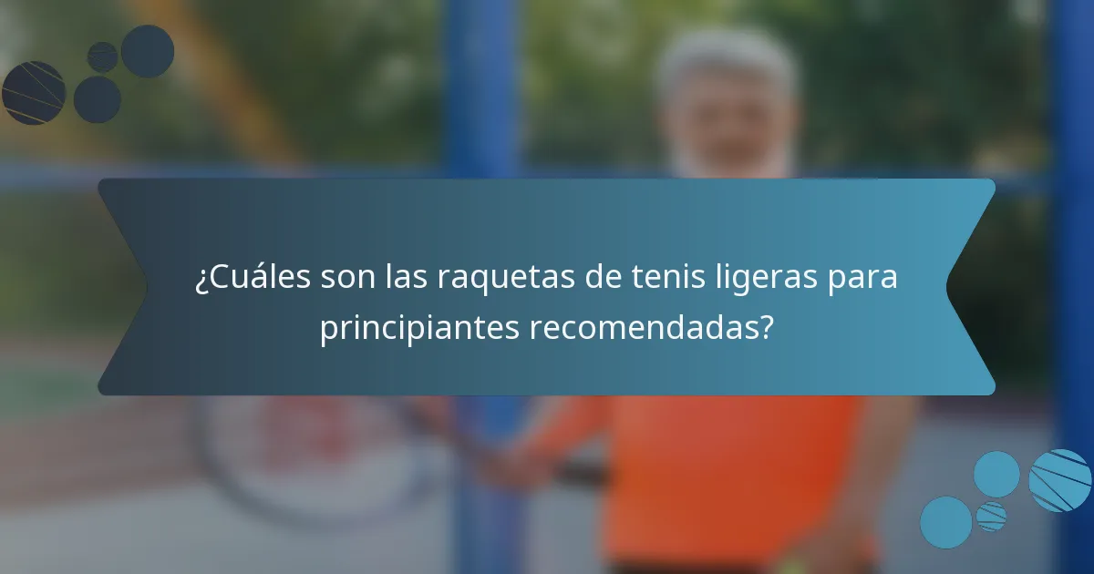 ¿Cuáles son las raquetas de tenis ligeras para principiantes recomendadas?