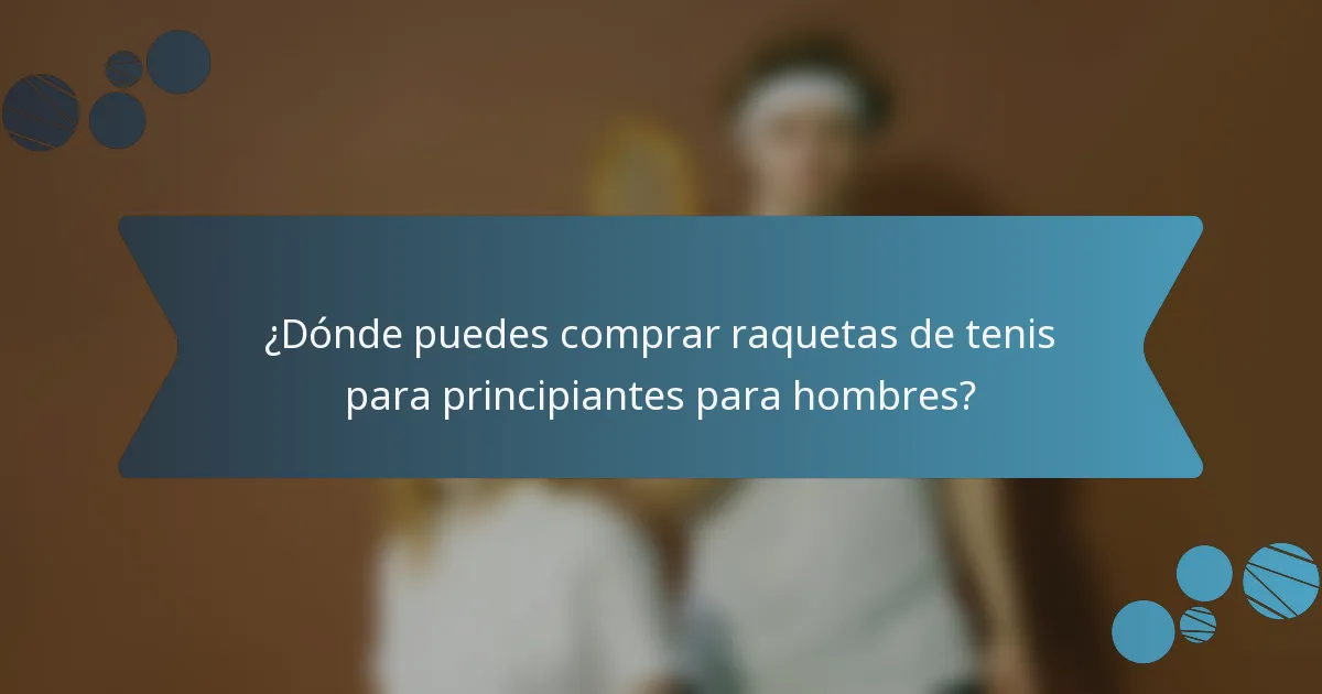 ¿Dónde puedes comprar raquetas de tenis para principiantes para hombres?
