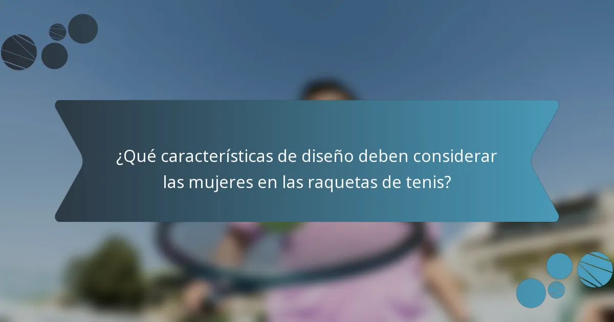 ¿Qué características de diseño deben considerar las mujeres en las raquetas de tenis?