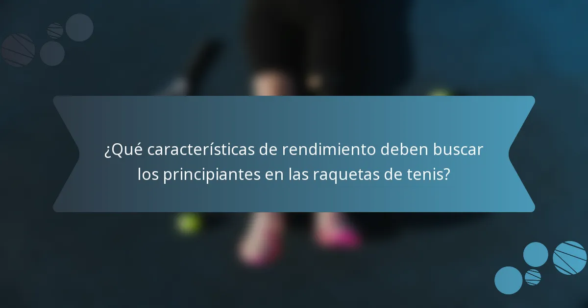 ¿Qué características de rendimiento deben buscar los principiantes en las raquetas de tenis?