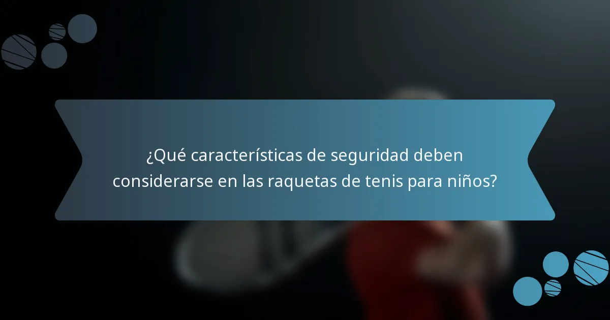 ¿Qué características de seguridad deben considerarse en las raquetas de tenis para niños?