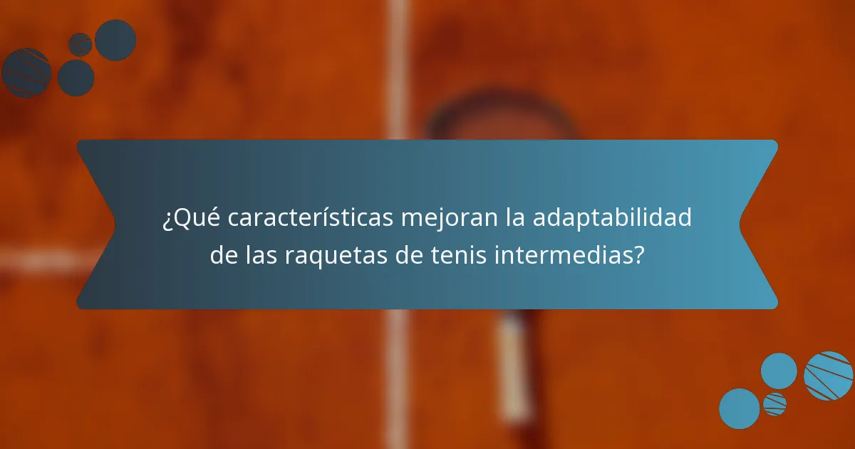 ¿Qué características mejoran la adaptabilidad de las raquetas de tenis intermedias?