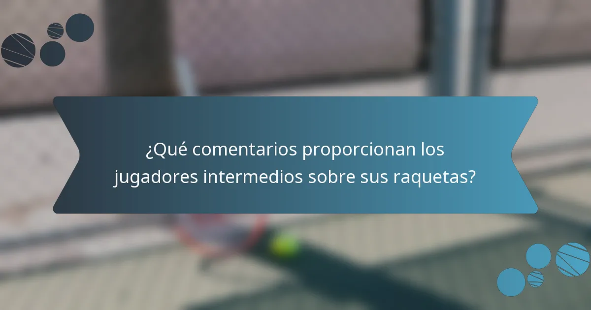 ¿Qué comentarios proporcionan los jugadores intermedios sobre sus raquetas?