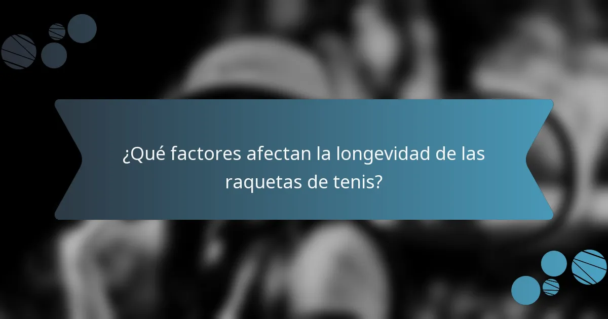 ¿Qué factores afectan la longevidad de las raquetas de tenis?