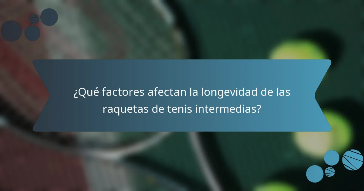 ¿Qué factores afectan la longevidad de las raquetas de tenis intermedias?