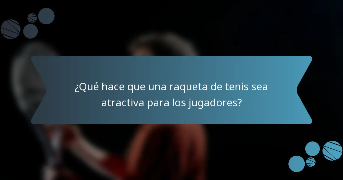 ¿Qué hace que una raqueta de tenis sea atractiva para los jugadores?