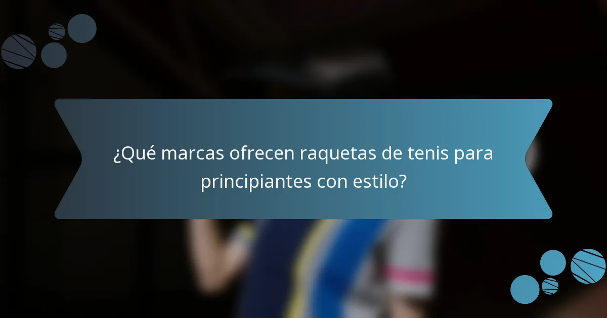 ¿Qué marcas ofrecen raquetas de tenis para principiantes con estilo?