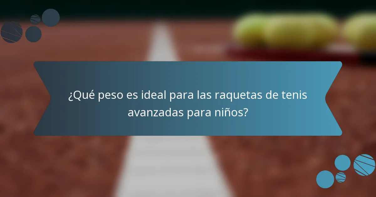 ¿Qué peso es ideal para las raquetas de tenis avanzadas para niños?