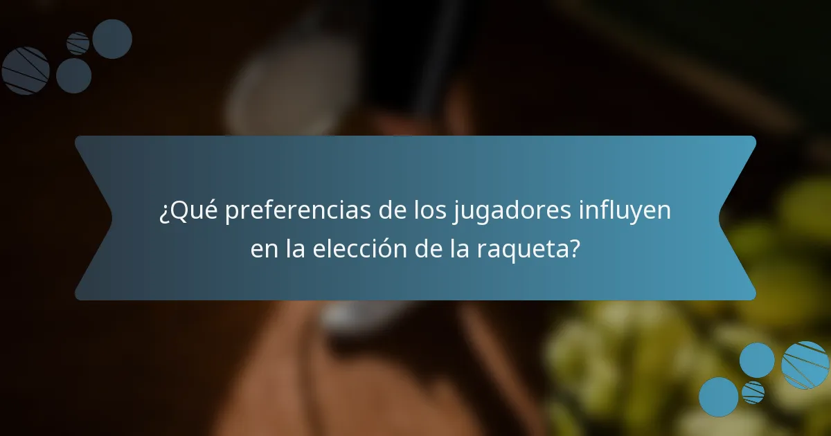 ¿Qué preferencias de los jugadores influyen en la elección de la raqueta?