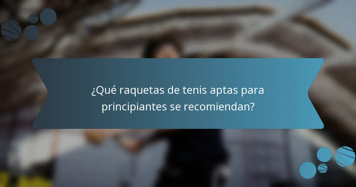 ¿Qué raquetas de tenis aptas para principiantes se recomiendan?