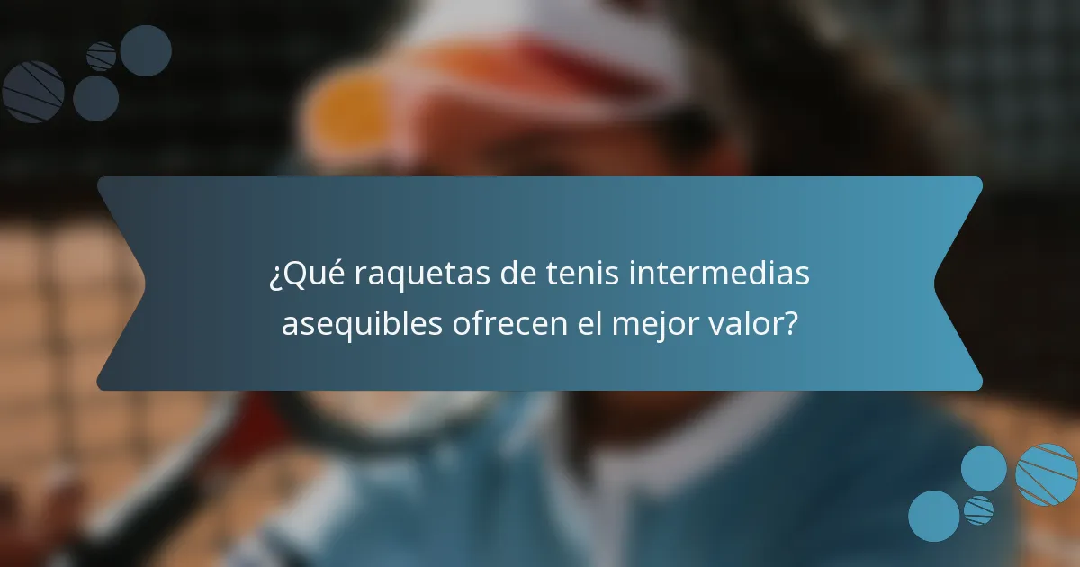 ¿Qué raquetas de tenis intermedias asequibles ofrecen el mejor valor?