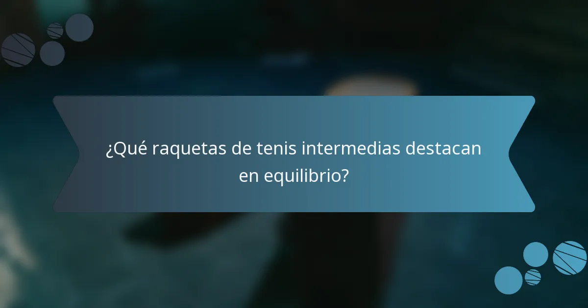 ¿Qué raquetas de tenis intermedias destacan en equilibrio?