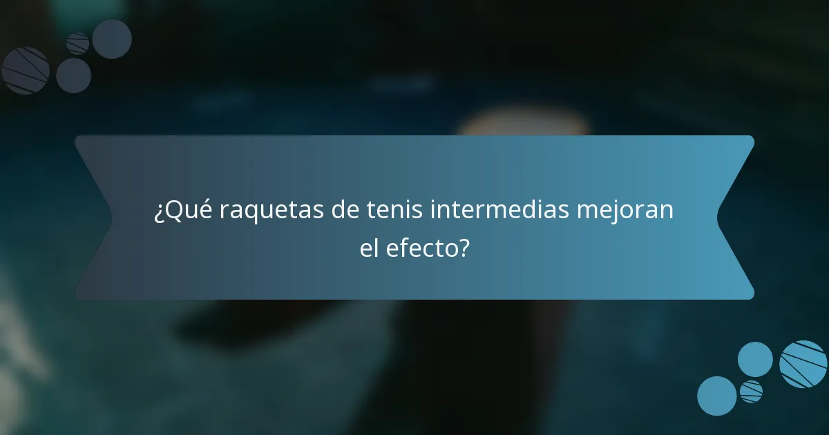 ¿Qué raquetas de tenis intermedias mejoran el efecto?