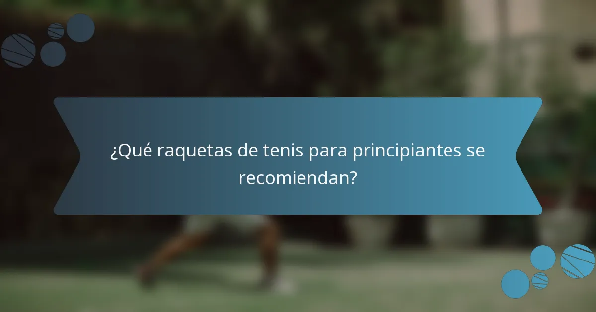 ¿Qué raquetas de tenis para principiantes se recomiendan?