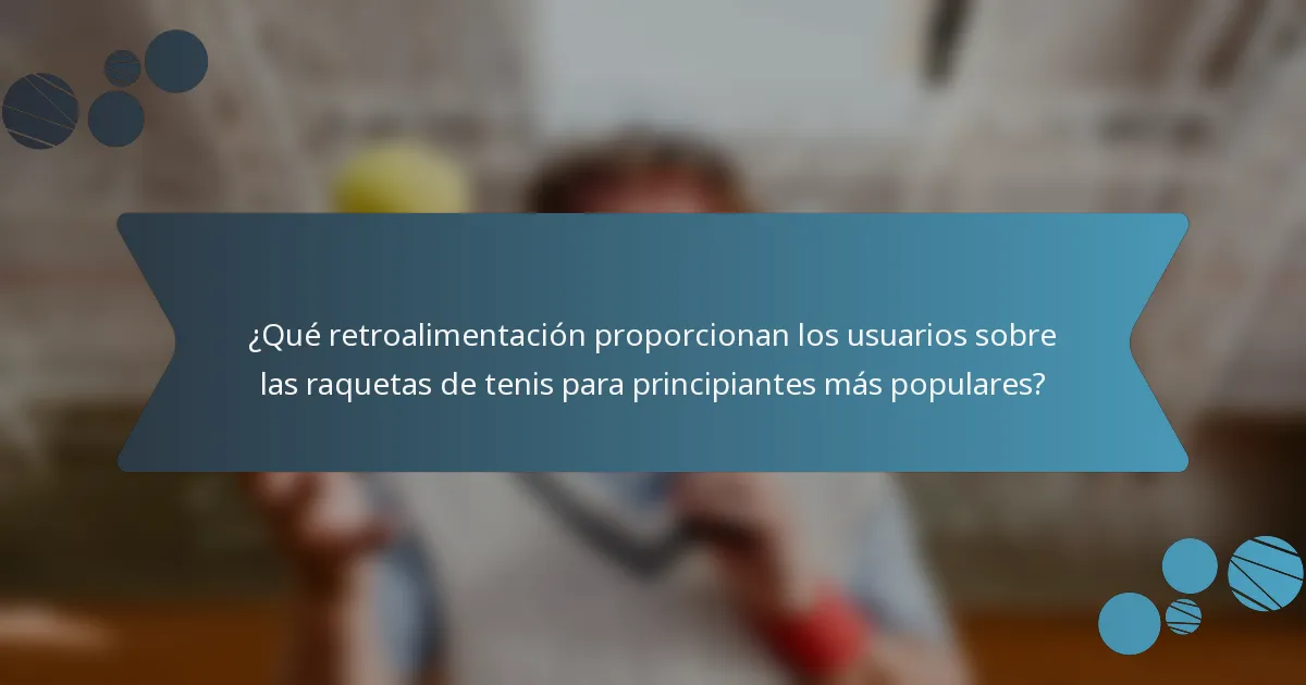 ¿Qué retroalimentación proporcionan los usuarios sobre las raquetas de tenis para principiantes más populares?