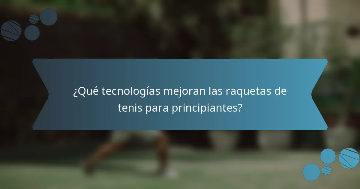 ¿Qué tecnologías mejoran las raquetas de tenis para principiantes?